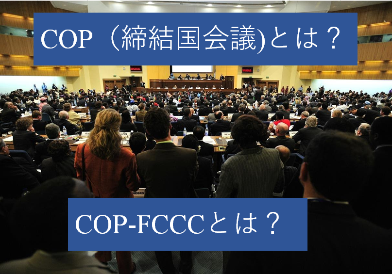 【5分で読める】COP（締結国会議）とは？ COP-FCCC（国連気候変動枠組条約締結国会議）とは？わかりやすく解説します！